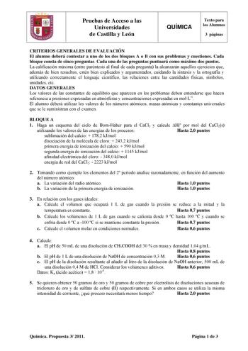 Pruebas de Acceso a las Universidades de Castilla y León QUÍMICA Texto para los Alumnos 3 páginas CRITERIOS GENERALES DE EVALUACIÓN El alumno deberá contestar a uno de los dos bloques A o B con sus problemas y cuestiones Cada bloque consta de cinco preguntas Cada una de las preguntas puntuará como máximo dos puntos La calificación máxima entre paréntesis al final de cada pregunta la alcanzarán aquellos ejercicios que además de bien resueltos estén bien explicados y argumentados cuidando la sint…