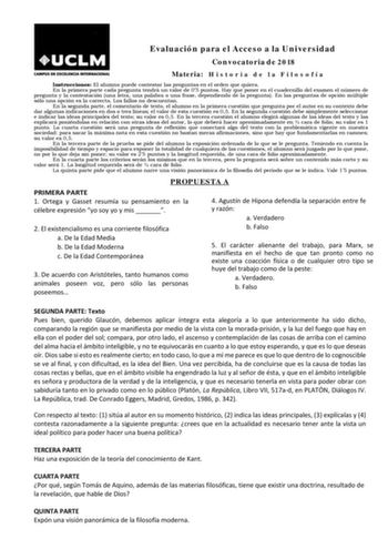 Evaluación para el Acceso a la Universidad Convocatoria de 2018 Materia H i s t o r i a d e l a F i l o s o f í a Instrucciones El alumno puede contestar las preguntas en el orden que quiera En la primera parte cada pregunta tendrá un valor de 05 puntos Hay que poner en el cuadernillo del examen el número de pregunta y la contestación una letra una palabra o una frase dependiendo de la pregunta En las preguntas de opción múltiple sólo una opción es la correcta Los fallos no descuentan En la seg…