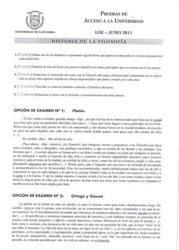 UNIVERSIDAD DE CANTAttRJA PRUEBAS DE ACCESO A LA UNIVERSIDAD LOE JUNIO 2011 1 2 íJ NTOS Define dos de los térmil1os o expresiones significativas que aparecen sbrayados en el LCxlo unp111110 por cada dejinici6rt 2 2 fJNTOSJ Enuncia la léSis del texto m p1L11to e identifica as ideas principales que se exponen en él lll pumo 3 3 PUN10S Relaciona el contenido del texto con la filosofía del autor diferenciando claramente en tu cxpoicióo al menos dos aspectos temticós o líneas argumentales 11n punto …