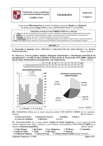 Pruebas de Acceso a enseñanzas universitarias oficiales de grado Castilla y León GEOGRAFÍA EJERCICIO N páginas 2 Se presentan DOS propuestas de prueba con idéntica estructura Opción A y Opción B El alumno deberá escoger UNA de ellas y RESPONDER SÓLO A LA ELEGIDA CRITERIOS GENERALES DE CORRECCIÓN DE LA PRUEBA I Tema Se valorará la coherencia en la estructura y que los contenidos no omitan aspectos fundamentales de la cuestión II Práctica Leer e interpretar el material aportado y superar la mera …