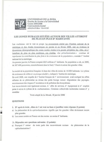 UNIVERSIDAD DE LA RIOJA Prueba de Acceso a la Universidad Curso 20052006 Convocatoria Junio  ASIGNATURA FRANCES LES ZONES RURALES SITUÉES AUTOUR DES VILLES ATTIRENT DE PLUS EN PLUS D HABITANTS Les rurbains ont le vent en poupe Le recensement réalisé par lInstitut national de la statistigue et des études économigues en janvier et en février 2005 met en évidence le a dynamisme démographigue des zones rurales situées la grande périphérie des villes ou s installent de plus en plus nombreux ces cita…