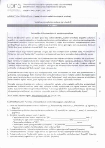 up na Evaluación del bachillerato para el acceso a la universidad Batxilergoaren ebaluazioa unibertsitatean sartzeko U11ivC1idad Plblica de Navarra N11Moako U111berlSilatI PL1tlikoa CURSO  IKASTURTEA 2018  201 9 ASIGNATURA  IRAKASGAIA Euskal Hizkuntza eta Literatura A eredua Hautatu proposatutako aukera bat A edo B A Aukera Euskaraldia hizkuntzaohiturak aldatzeko proiektua Gauza bat da euskara j akitea eta beste gauza bat erabat ezberdina euskara erabi ltzea Zergatik Euska raren 1 erabil era et…