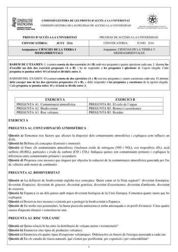 1GENERALITAT  VALENCIANA CONSWRIA DDUCACIÓ INVISTIGACIÓ CULTURA 1SPORT COMISSIÓ GESTORA DE LES PROVES DACCÉS A LA UNIVERSITAT COMISIÓN GESTORA DE LAS PRUEBAS DE ACCESO A LA UNIVERSIDAD oo   1  fl  SIST ElIA UN I VERSITARI VA L ENCl Á SISTEMA 11  IVERSITARIO VA LENCIANO PROVES DACCÉS A LA UNIVERSITAT CONVOCATRIA JUNY 2016 Assignatura CINCIES DE LA TERRA I MEDIAMBIENTALS PRUEBAS DE ACCESO A LA UNIVERSIDAD CONVOCATORIA JUNIO 2016 Asignatura CIENCIAS DE LA TIERRA Y MEDIOAMBIENTALES BAREM DE LEXAMEN…