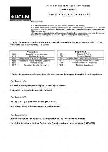 Evaluación para el Acceso a la Universidad Curso 20222023 Materia H I S T O R I A D E E S P A Ñ A Instrucciones  1 parte cronología histórica Dos propuestas a elegir una 15 puntos  2 parte epígrafes de contenidos desarrollados por los estudiantes Dos propuestas por bloques sumando un total de 6 epígrafes El alumnoa desarrollará dos epígrafes de bloques diferentes 3 puntos cada uno  3 parte comentario de texto gráfico o imagen histórica Dos propuestas a elegir una 25 puntos Por cada falta de ort…