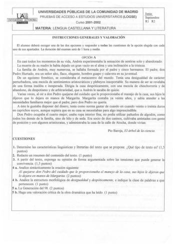 UNIVERSIDADES PÚBLICAS DE LA COMUNIDAD DE MADRID PRUEBAS DE ACCESO A ESTUDIOS UNIVERSITARIOS LOGSE 1UNIVERSIDAD AUTONOMA 1 iEliMISld  Curso 2001 2002 MATERIA LENGUA CASTELLANA Y LITERATURA Junio Septiembre Rl R2 INSTRUCCIONES GENERALES Y VALORACIÓN El alumno deberá escoger una de las dos opciones y responder a todas las cuestiones de la opción elegida con cada uno de sus apartados La duración del examen será de 1 hora y media OPCIÓN A En casi todos los momentos de su vida Andrés experimentaba l…