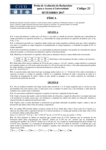 Proba de Avaliación do Bacharelato para o Acceso á Universidade SETEMBRO 2017 Código 23 FÍSICA Puntuación máxima Cuestións 4 puntos 1 cada cuestión teórica ou práctica Problemas 6 puntos 1 cada apartado Non se valorará a simple anotación dun ítem como solución ás cuestións As respostas deben ser razoadas Pódese usar calculadora sempre que non sexa programable nin memorice texto O alumno elixirá unha das dúas opcións OPCIÓN A C1 A masa dun planeta é o dobre que a da Terra e o seu radio é a metad…