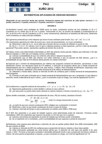 CiUG COM ISIÓN INTERUN IVERSITARIA DE GALICIA PAU XUÑO 2012 Código 36 MATEMÁTICAS APLICADAS ÁS CIENCIAS SOCIAIS II Responder só aos exercicios dunha das opcións Puntuación máxima dos exercicios de cada opción exercicio 1  3 puntos exercicio 2  3 puntos exercicio 3  2 puntos exercicio 4  2 puntos OPCIÓN A 1 Decidimos investir unha cantidade de 15000 euros en bolsa comprando accións de tres entidades A B e C Investimos en A o dobre que en B e en C xuntas Transcorrido un ano as accións da entidade…