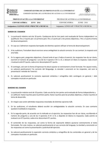 fli1 GENERALITAT VALENCIANA CONSElllRfA DEDUCACIÓ INVESTIGlCIÓ CULTURA l ESPORT COMISSIÓ GESTORA DE LES PROVES DACCÉS A LA UNIVERSITAT COMISIÓN GESTORA DE LAS PRUEBAS DE ACCESO A LA UNIVERSIDAD tii  fl   S IST EMA UN IVERSITARI VA LlNClÁ SISTEMA l IVERSITARIO VALENCIANO PROVES DACCÉS A LA UNIVERSITAT CONVOCATRIA JUNY 2016 Assignatura LLENGUATGE I PRCTICA MUSICAL PRUEBAS DE ACCESO A LA UNIVERSIDAD CONVOCATORIA JUNIO 2016 Asignatura LENGUAJE Y PRÁCTICA MUSICAL BAREM DE LEXAMEN 1 La puntuació mxim…