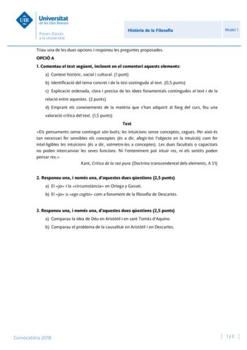 Histria de la Filosofia Model 1 Triau una de les dues opcions i responeu les preguntes proposades OPCIÓ A 1 Comentau el text segent incloent en el comentari aquests elements a Context histric social i cultural 1 punt b Identificació del tema concret i de la tesi sostinguda al text 05 punts c Explicació ordenada clara i precisa de les idees fonamentals contingudes al text i de la relació entre aquestes 2 punts d Emprant els coneixements de la matria que shan adquirit al llarg del curs feu una va…