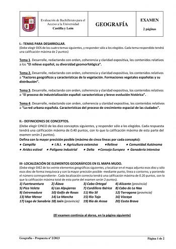 Evaluación de Bachillerato para el Acceso a la Universidad Castilla y León GEOGRAFÍA EXAMEN 2 páginas I TEMAS PARA DESARROLLAR Debe elegir DOS de los cuatro temas siguientes y responder sólo a los elegidos Cada tema respondido tendrá una calificación máxima de 2 puntos Tema 1 Desarrolle redactando con orden coherencia y claridad expositiva los contenidos relativos a los El relieve español su diversidad geomorfológica Tema 2 Desarrolle redactando con orden coherencia y claridad expositiva los co…