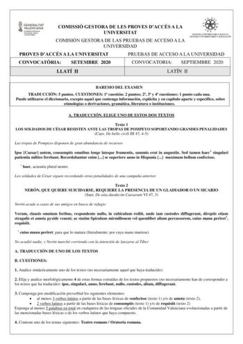 COMISSIÓ GESTORA DE LES PROVES DACCÉS A LA UNIVERSITAT COMISIÓN GESTORA DE LAS PRUEBAS DE ACCESO A LA UNIVERSIDAD PROVES DACCÉS A LA UNIVERSITAT PRUEBAS DE ACCESO A LA UNIVERSIDAD CONVOCATRIA SETEMBRE 2020 CONVOCATORIA SEPTIEMBRE 2020 LLATÍ II LATÍN II BAREMO DEL EXAMEN TRADUCCIÓN 5 puntos CUESTIONES 1 cuestión 2 puntos 2 3 y 4 cuestiones 1 punto cada una Puede utilizarse el diccionario excepto aquel que contenga información explícita y en capítulo aparte y específico sobre etimologías o deriva…