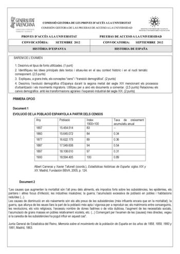 i GENERALITAT VALENCIANA CONSELLERIA DEDUCACIÓ FORMACIÓ I OCUPACIÓ COMISSIÓ GESTORA DE LES PROVES DACCÉS A LA UNIVERSITAT COMISIÓN GESTORA DE LAS PRUEBAS DE ACCESO A LA UNIVERSIDAD ooe     fl STSTRMA Ul H E R STTART VTE NCI Á SISTEllA UNIVERSITARIO VALENCliNO PROVES DACCÉS A LA UNIVERSITAT PRUEBAS DE ACCESO A LA UNIVERSIDAD CONVOCATRIA SETEMBRE 2012 CONVOCATORIA SEPTIEMBRE 2012 HISTRIA DESPANYA HISTORIA DE ESPAÑA BAREM DE LEXAMEN 1 Descriviu el tipus de fonts utilitzades 1 punt 2 Identifiqueu l…