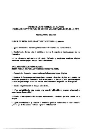 UNIVERSIDAD DI CASTILLA LA MANCHA PRUIBAS DI APTITUD PARA IL ACCISO A FACULTADIS 11TTSS y CCUU ASIGRATURA INAGBR ELIGIR UN TIMA INTRI LOS TRIS PROPUISTOS 4 puntos 1 Qué movimientos dnematopfficos conoces Comenta sm caracteristicas 1Diselo básico de ana sala de edición de videe descripción y fcionamieto de sm elementos 3 Los elementos del terto en el cómic Definelos y expllcalos mediante dibujos Metáfora onomatopeya e ima1en cinética en el cómic ANÁLISIS DI IMAGIN FIJA 6 puntos RISPONDIR A TODAS…