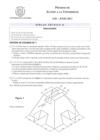 PRUEBAS DE ACCESO A LA UNIVERSIDAD LOE  JUNIO 2011 DIBUJO TÉCNICO 11 INDICACIONES  Elegir uno de los dos opciones  Se resolverá por inelodos gréficos  No se bcffOíÓn bs conslruccioncs auxiliares  Se deslocoró dcbdarnefc lo solución OPCIÓN DE EXAMEN N 2 1 l 3 PUNTOS Dos foros se encuentran separados 10 km  1Jn harco navega cerca de 1 cosci cuando eslú  5 kilómetlos del primcr faro ve los dos faros bajo un ángulo de 60 sigue avanzando  y cuando se eocuentra a 3 km del segundo foro vuelve a ver lo…