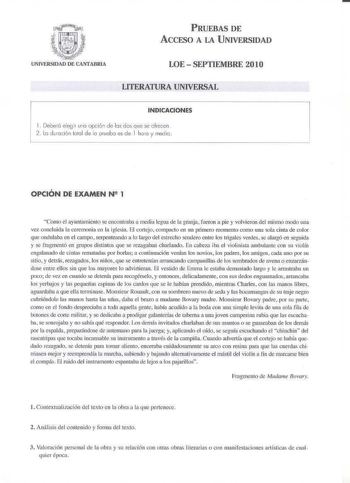 PRUEBAS DE ÁCCFSO A LA UNIVERSIDAD LOESEPTIEMBRE 2010 LITERATURA UNIVERSAL INDICACIONES l  Debeíó ee9i1uno opdón de los dos que se cfreen 2 La duración foto de o oruela es de 1 hora y media OPCIÓN DE EXAMEN N 1 Colllo el ayun1arnícnto se encootJttbi1 a mdia kgua de la granja fueron a pie y volvieron del mismo modo una vez concluida la ceremonia en la iglesia El conejo com111clo en un primero momento como una sola cinta de color que ondulaba en el crunpo serpenteando a lo largo del estrecho send…