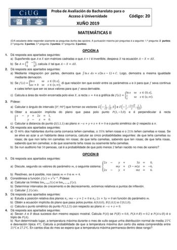 Proba de Avaliación do Bacharelato para o Acceso á Universidade Código 20 XUÑO 2019 MATEMÁTICAS II OA estudante debe responder soamente as preguntas dunha das opcións A puntuación máxima por preguntas é a seguinte 1 pregunta 2 puntos 2 pregunta 3 puntos 3 pregunta 3 puntos 4 pregunta 2 puntos OPCIÓN A 1 Dá resposta aos apartados seguintes a Supoñendo que  e  son matrices cadradas e que    é invertible despexa  na ecuación      b Se   01 31 calcula  tal que      2 Dá resposta aos apartados segui…