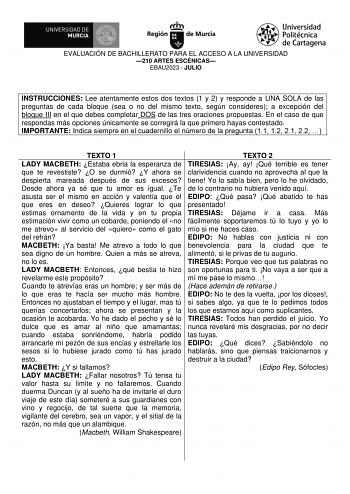 EVALUACIÓN DE BACHILLERATO PARA EL ACCESO A LA UNIVERSIDAD 210 ARTES ESCÉNICAS EBAU2023  JULIO INSTRUCCIONES Lee atentamente estos dos textos 1 y 2 y responde a UNA SOLA de las preguntas de cada bloque sea o no del mismo texto según consideres a excepción del bloque III en el que debes completar DOS de las tres oraciones propuestas En el caso de que respondas más opciones únicamente se corregirá la que primero hayas contestado IMPORTANTE Indica siempre en el cuadernillo el número de la pregunta…