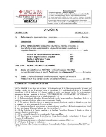 Pruebas de aptitud para el Acceso a la Universidad PAU HISTORIA Instrucciones previas Duración del ejercicio 1 hora y 30 minutos El alumnoa deberá elegir una de las dos opciones propuestas A o B En ambos casos deberá seguir el orden de las cuestiones propuestas En ambas opciones la calificación global es de 0 a 10 puntos Dentro de esta calificación entrará la valoración de la expresión capacidad de relación y síntesis así como del dominio del léxico específico de la asignatura Por cada falta de…