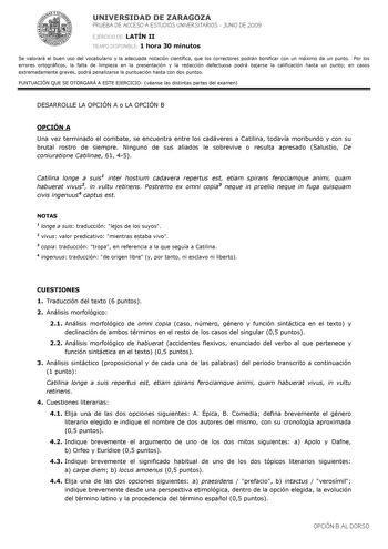 UNIVERSIDAD DE ZARAGOZA PRUEBA DE ACCESO A ESTUDIOS UNIVERSITARIOS  JUNIO DE 2009 EJERCICIO DE LATÍN II TIEMPO DISPONIBLE 1 hora 30 minutos Se valorará el buen uso del vocabulario y la adecuada notación científica que los correctores podrán bonificar con un máximo de un punto Por los errores ortográficos la falta de limpieza en la presentación y la redacción defectuosa podrá bajarse la calificación hasta un punto en casos extremadamente graves podrá penalizarse la puntuación hasta con dos punto…