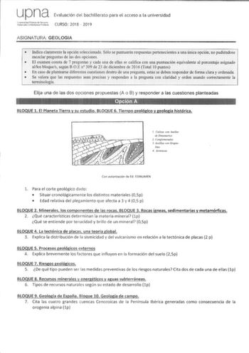 upna Evaluación del bachillerato para el acceso a la universidad iidufit2ttia CURSO 2018 2019 ASIGNATURA GEOLOGIA  Indica claramente la opción seleccionada Sólo se puntuarán respuestas pertenecientes a una única opción no pudiéndose mezclar preguntas de las dos opciones  El examen consta de 7 preguntas y cada una de ellas se califica con una puntuación equivalente al porcentaje asignado allos bloques según EOEn 309 de 23 de diciembre de 2016 Total 10 puntos  En caso de plantearse diferentes cue…