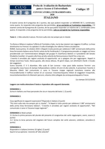 Proba de Avaliación do Bacharelato para o Acceso á Universidade CONVOCATORIA EXTRAORDINARIA 2020 ITALIANO Código 15 O exame consta de 8 preguntas de 2 puntos das que poderá responder un MÁXIMO DE 5 combinadas como queira Se responde máis preguntas das permitidas só se corrixirán as 5 primeiras respondidas  El examen consta de 8 preguntas de 2 puntos de las que podrá responder un máximo de 5 combinadas como quiera Si responde a más preguntas de las permitidas solo se corregirán las 5 primeras re…