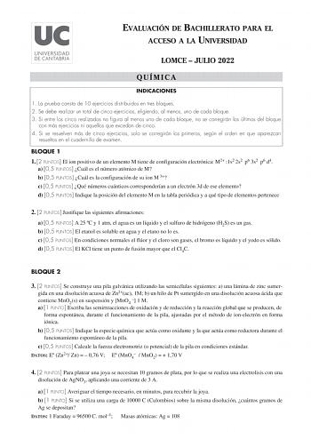 EVALUACIÓN DE BACHILLERATO PARA EL ACCESO A LA UNIVERSIDAD LOMCE  JULIO 2022 QUÍMICA INDICACIONES 1 La prueba consta de 10 ejercicios distribuidos en tres bloques 2 Se debe realizar un total de cinco ejercicios eligiendo al menos uno de cada bloque 3 Si entre los cinco realizados no figura al menos uno de cada bloque no se corregirán los últimos del bloque con más ejercicios ni aquellos que excedan de cinco 4 Si se resuelven más de cinco ejercicios solo se corregirán los primeros según el orden…