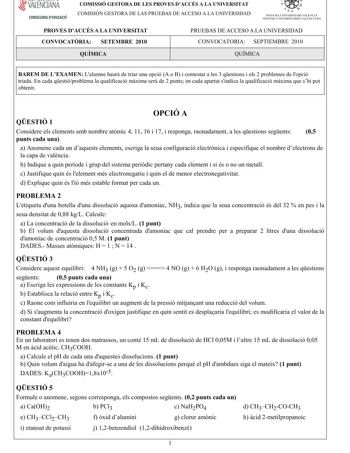 VALENCIANA CONSELLERIA DEDUCACIÓ COMISSIÓ GESTORA DE LES PROVES DACCÉS A LA UNIVERSITAT COMISIÓN GESTORA DE LAS PRUEBAS DE ACCESO A LA UNIVERSIDAD  111  SISTEMA UNIVERSITARI VALENCIÁ SISTE1VIA lJNIVERSITARIO VALENCIANO PROVES DACCÉS A LA UNIVERSITAT CONVOCATRIA SETEMBRE 2010 PRUEBAS DE ACCESO A LA UNIVERSIDAD CONVOCATORIA SEPTIEMBRE 2010 QUÍMICA QUÍMICA BAREM DE LEXAMENLalumnehaurdetriaruna opcióA oBicontestara les3 qestionsiels2 problemesdelopció triadaEncada qestióproblema la qualificaciómxim…