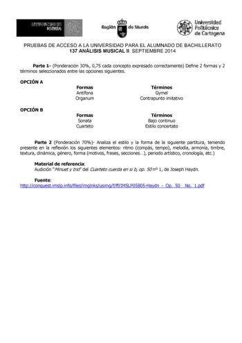 UniViiidad fllnit  dt tariigtrat PRUEBAS DE ACCESO A LA UNIVERSIDAD PARA EL ALUMNADO DE BACHILLERATO 137 ANÁLISIS MUSICAL II SEPTIEMBRE 2014 Parte 1 Ponderación 30 075 cada concepto expresado correctamente Define 2 formas y 2 términos seleccionados entre las opciones siguientes OPCIÓN A Formas Antífona Organum Términos Gymel Contrapunto imitativo OPCIÓN B Formas Sonata Cuarteto Términos Bajo continuo Estilo concertato Parte 2 Ponderación 70 Analiza el estilo y la forma de la siguiente partitura…