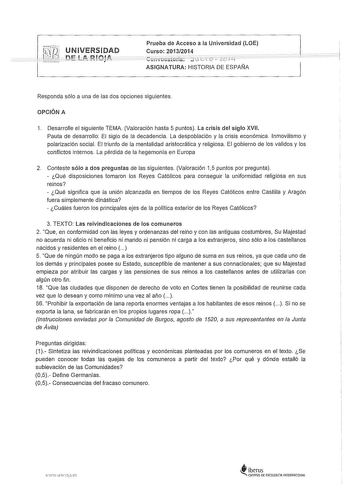 UNIVERSIDAD 1  Ji OJA Prueba de Acceso a la Universidad LOE Curso 20132014 ASIGNATURA HISTORIA DE ESPAÑA Responda sólo a una de las dos opciones siguientes OPCIÓN A 1 Desarrolle el siguiente TEMA Valoración hasta 5 puntos La crisis del siglo XVII Pauta de desarrollo El siglo de la decadencia La despoblación y la crisis económica Inmovilismo y polarización social El triunfo de la mentalidad aristocrática y religiosa El gobierno de los validos y los conflictos internos La pérdida de la hegemonla …