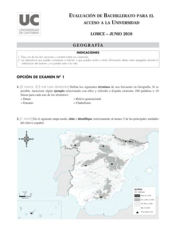 EVALUACIÓN DE BACHILLERATO PARA EL ACCESO A LA UNIVERSIDAD LOMCE  JUNIO 2018 GEOGRAFÍA INDICACIONES 1 Elija una de las dos opciones y conteste todas sus cuestiones 2 Los dispositivos que pueden conectarse a internet o que pueden recibir o emitir información deben estar apagados durante la celebración del examen y no pueden estar a la vista OPCIÓN DE EXAMEN N 1 1 2 PUNTOS 05 POR CADA DEFINICIÓN Defina los siguientes términos de uso frecuente en Geografía Si es posible mencione algún ejemplo rela…