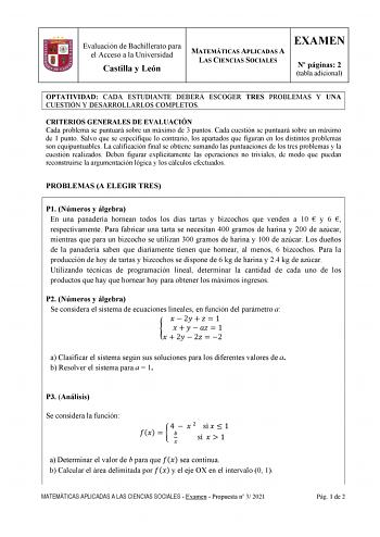 Evaluación de Bachillerato para el Acceso a la Universidad Castilla y León MATEMÁTICAS APLICADAS A LAS CIENCIAS SOCIALES EXAMEN N páginas 2 tabla adicional OPTATIVIDAD CADA ESTUDIANTE DEBERÁ ESCOGER TRES PROBLEMAS Y UNA CUESTIÓN Y DESARROLLARLOS COMPLETOS CRITERIOS GENERALES DE EVALUACIÓN Cada problema se puntuará sobre un máximo de 3 puntos Cada cuestión se puntuará sobre un máximo de 1 punto Salvo que se especifique lo contrario los apartados que figuran en los distintos problemas son equipun…